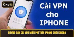 cai VPN mien phi tren IPhone choi KING88