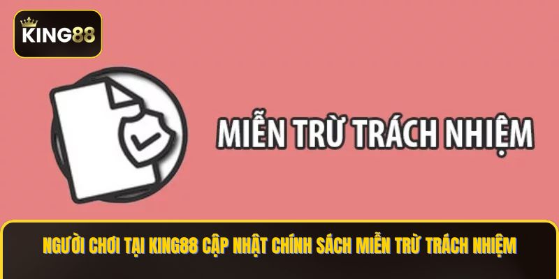 Miễn Trừ Trách Nhiệm Từ King88 - Chính Sách Bảo Vệ Người Chơi Và Nhà Cái 3 Người chơi tại KING88 cập nhật chính sách miễn trừ trách nhiệm