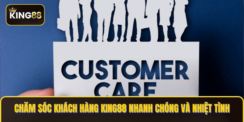Chính Sách Chăm Sóc Khách Hàng KING88 Nhanh Chóng 1 Chăm sóc khách hàng KING88