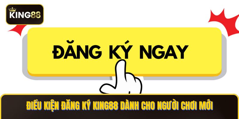 Cách Đăng Ký King88 Nhanh Chóng Trong Vài Thao Tác 1 Điều kiện đăng ký KING88 dành cho người chơi mới