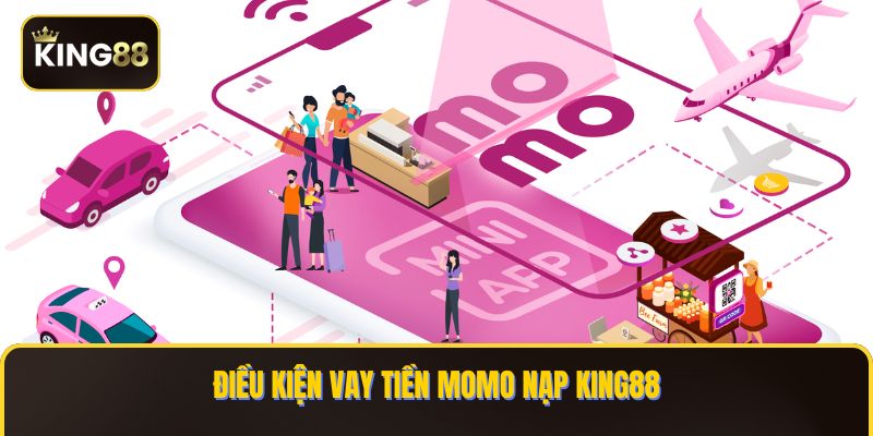Hướng Dẫn Vay Tiền Momo Nạp Chơi KING88 3 Điều kiện vay tiền Momo nạp KING88