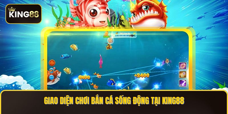 Bắn Cá King88 - Sảnh Game Bắn Cá Đa Dạng Tối Ưu Nhất 1 Giao diện chơi Bắn Cá sống động tại KING88