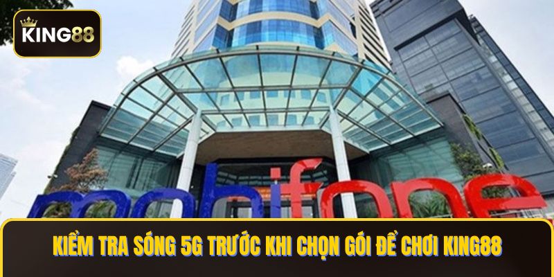 Các Gói Cước 5G Mobifone Chơi King88 Mượt Mà 4 Kiểm tra sóng 5G trước khi chọn gói để chơi KING88