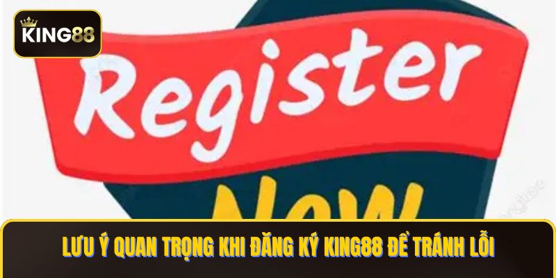 Cách Đăng Ký King88 Nhanh Chóng Trong Vài Thao Tác 3 Lưu ý quan trọng khi đăng ký KING88 để tránh lỗi