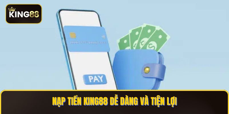 King88 - Giới Thiệu Các Cách Nạp Tiền King88 Không Mất Phí Trung Gian 2 Nạp tiền KING88 dễ dàng và tiện lợi