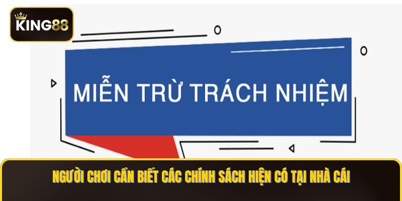 Miễn Trừ Trách Nhiệm Từ King88 - Chính Sách Bảo Vệ Người Chơi Và Nhà Cái 1 Người chơi cần biết các chính sách hiện có tại nhà cái