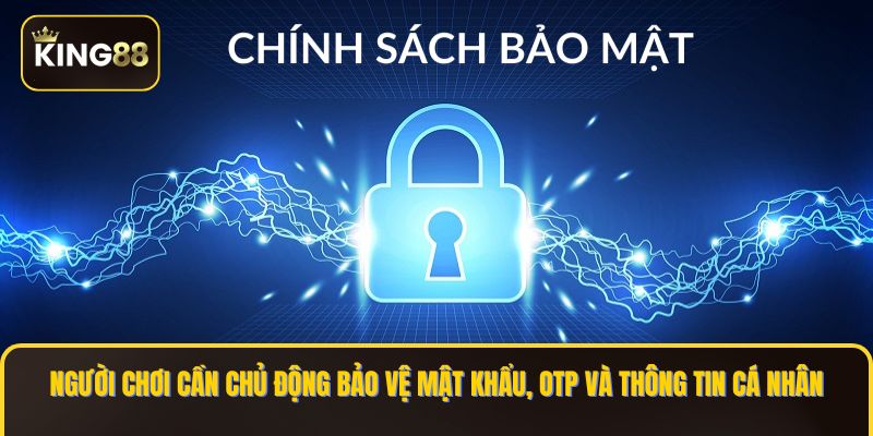 Chính sách bảo mật King88 - Bảo Mật Tài Khoản An Toàn 100% 3 Người chơi cần chủ động bảo vệ mật khẩu, OTP và thông tin cá nhân