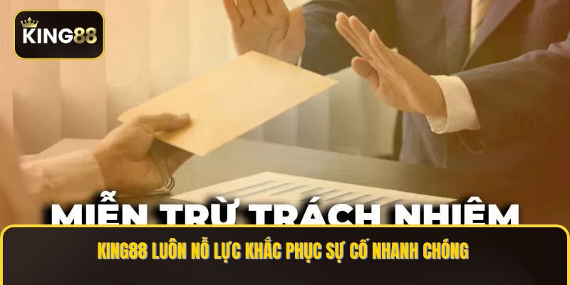Miễn Trừ Trách Nhiệm Từ King88 - Chính Sách Bảo Vệ Người Chơi Và Nhà Cái 2 KING88 luôn nỗ lực khắc phục sự cố nhanh chóng