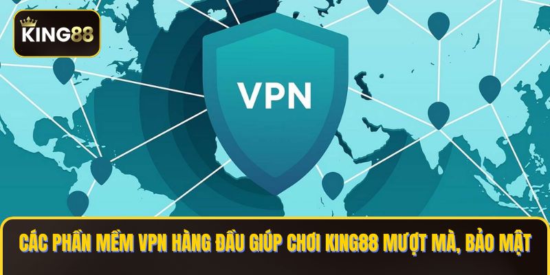 Hướng Dẫn Cài Phần Mềm VPN Chơi King88 Khi Bị Chặn 3 Các phần mềm VPN hàng đầu giúp chơi KING88 mượt mà, bảo mật