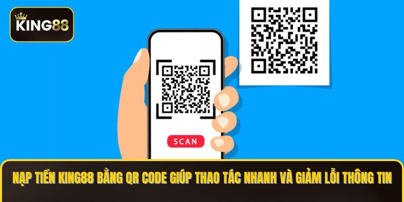 Hướng Dẫn Nạp Tiền King88 Bằng Quét Mã QR Chỉ Trong 3 Phút 2 Nạp tiền KING88 bằng QR code giúp thao tác nhanh và giảm lỗi thông tin