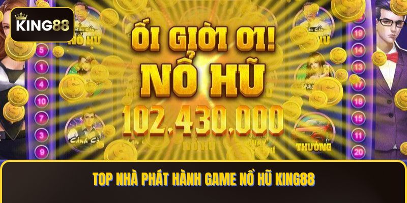 Nổ Hũ King88 - Cơ Hội Trúng Thưởng Giải Jackpot Khủng 2 Top nhà phát hành game Nổ Hũ KING88
