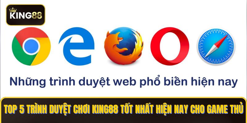 Danh Sách Các Trình Duyệt Chơi King88 Miễn Phí Mà Bạn Nên Biết 1 trình duyệt chơi KING88