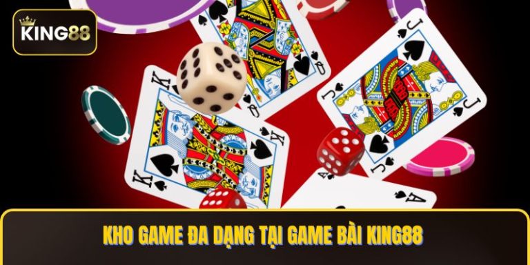 Game Bài King88 - Đa Dạng Game Bài Thưởng Lớn Mỗi Ngày 2 Kho game đa dạng tại game bài KING88